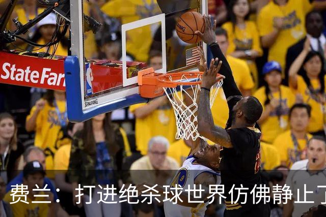 费兰：打进绝杀球世界仿佛静止了，我感受到了一种力量